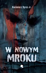 W nowym mroku. Autor: Kazimierz Kyrcz Jr.. Multiszop.pl Okładka książki W nowym mroku