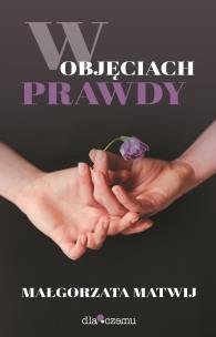 W objęciach prawdy. Autor: Małgorzata Matwij. Multiszop.pl Okładka książki W objęciach prawdy