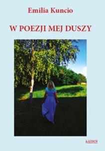 W poezji mej duszy. Autor: Emilia Kuncio. Multiszop.pl Okładka książki W poezji mej duszy