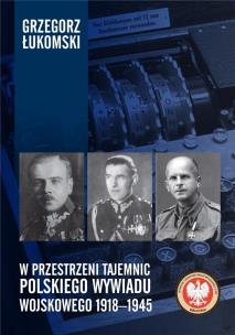 W przestrzeni tajemnic polskiego wywiadu wojskowego 1918-1945. Autor: Łukomski Grzegorz. Multiszop.pl Okładka książki W przestrzeni tajemnic polskiego wywiadu wojskowego 1918-1945