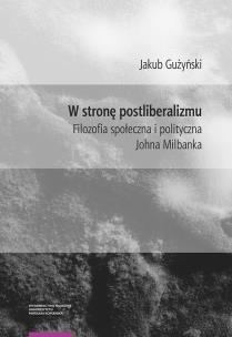 Okładka książki W stronę postliberalizmu Filozofia społeczna i polityczna Johna Milbanka