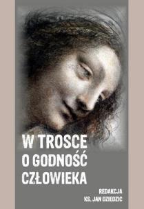 W trosce o godność człowieka. Autor: red. Jan Dziedzic. Multiszop.pl Okładka książki W trosce o godność człowieka