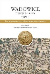 Okładka książki Wadowice. Dzieje miasta T.1 Pod rządami książąt...