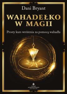 Wahadełko w magii. Prosty kurs wróżenia za pomocą wahadła. Autor: Dani Bryant. Multiszop.pl Okładka książki Wahadełko w magii. Prosty kurs wróżenia za pomocą wahadła
