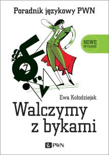 Walczymy z bykami. Poradnik językowy PWN wyd. 2023. Autor: Kołodziejek Ewa. Multiszop.pl Okładka książki Walczymy z bykami. Poradnik językowy PWN wyd. 2023