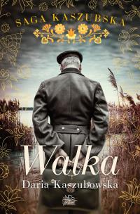 Walka. Saga kaszubska. Tom 4. Autor: Kaszubowska Daria. Multiszop.pl Okładka książki Walka. Saga kaszubska. Tom 4