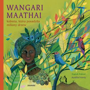 Wangari Maathai – kobieta, która posadziła miliony drzew. Autor: Franck Prévot, Aurélia Fronty. Multiszop.pl Okładka książki Wangari Maathai – kobieta, która posadziła miliony drzew