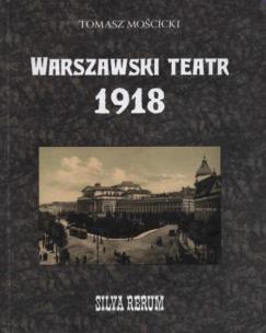 Warszawski teatr 1918. Silva rerum. Autor: Mościcki Tomasz. Multiszop.pl Okładka książki Warszawski teatr 1918. Silva rerum