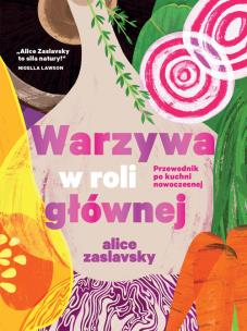 Warzywa w roli głównej Przewodnik po kuchni nowoczesnej. Autor: Zaslavsky Alice. Multiszop.pl Okładka książki Warzywa w roli głównej Przewodnik po kuchni nowoczesnej