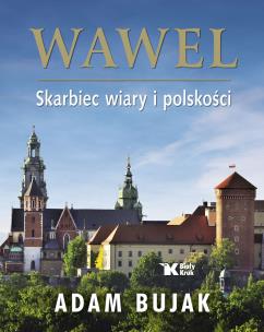 Wawel Skarbiec wiary i polskości Wersja polska. Autor: Bujak Adam. Multiszop.pl Okładka książki Wawel Skarbiec wiary i polskości Wersja polska