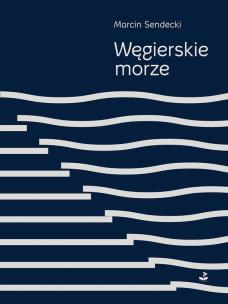 Węgierskie morze. Autor: Sendecki Marcin. Multiszop.pl Okładka książki Węgierskie morze