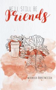 We’ll still be friends. Autor: WERONIKA DOBRZYNIECKA. Multiszop.pl Okładka książki We’ll still be friends