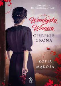 Wendyjska Winnica. Cierpkie grona. Autor: Zofia Mąkosa. Multiszop.pl Okładka książki Wendyjska Winnica. Cierpkie grona