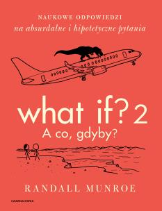 What If? 2. A co gdyby? Naukowe odpowiedzi na absurdalne i hipotetyczne pytania. Autor: Randall Munroe. Multiszop.pl Okładka książki What If? 2. A co gdyby? Naukowe odpowiedzi na absurdalne i hipotetyczne pytania