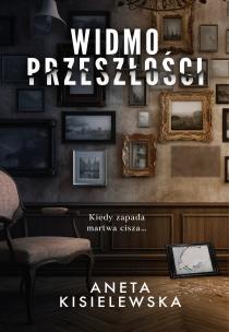 Widmo przeszłości. Autor: Kisielewska Aneta. Multiszop.pl Okładka książki Widmo przeszłości