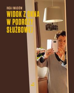 Widok z okna w podróży służbowej. Autor: Inga Iwasiów. Multiszop.pl Okładka książki Widok z okna w podróży służbowej