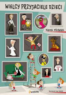 Wielcy przyjaciele dzieci. Autor: Michalak Marek. Multiszop.pl Okładka książki Wielcy przyjaciele dzieci