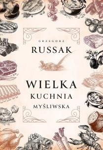 Wielka kuchnia myśliwska. Autor: Russak Grzegorz. Multiszop.pl Okładka książki Wielka kuchnia myśliwska