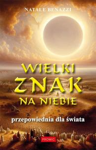 Wielki znak na niebie. Przepowiednia dla świata. Autor: Natale Benazzi. Multiszop.pl Okładka książki Wielki znak na niebie. Przepowiednia dla świata