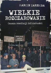 Wielkie rozczarowanie. Geneza rewolucji Solid.. Autor: Marcin Zaremba. Multiszop.pl Okładka książki Wielkie rozczarowanie. Geneza rewolucji Solid.