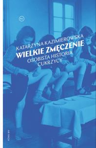 Okładka książki Wielkie zmęczenie. Osobista historia cukrzycy