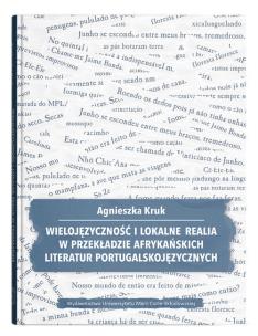 Wielojęzyczność i lokalne realia w przekładzie afrykańskich literatur portugalskojęzycznych. Autor: Kruk Agnieszka. Multiszop.pl Okładka książki Wielojęzyczność i lokalne realia w przekładzie afrykańskich literatur portugalskojęzycznych