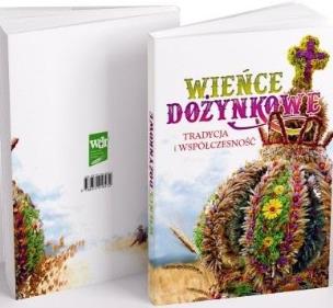 Wieńce dożynkowe. Tradycja i współczesność. Autor: Anna Cieślik, Justyna Torbicz. Multiszop.pl Okładka książki Wieńce dożynkowe. Tradycja i współczesność
