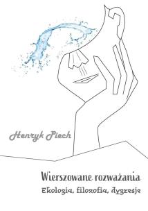 Wierszowane rozważania. Ekologia, filozofia.... Autor: Henryk Piech. Multiszop.pl Okładka książki Wierszowane rozważania. Ekologia, filozofia...