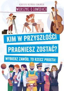 Okładka książki Wierszyki o zawodach. Kim w przyszłości pragniesz zostać? Wybierz zawód, to rzecz prosta!