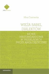 Wieża Babel dialektów. Mowa niestandardowa w przekładach prozy anglojęzycznej. Autor: Mira Czarnecka. Multiszop.pl Okładka książki Wieża Babel dialektów. Mowa niestandardowa w przekładach prozy anglojęzycznej