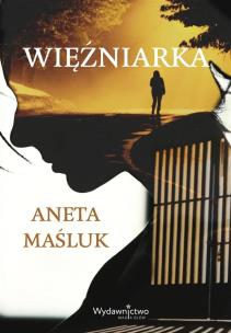 Więźniarka. Autor: Aneta Maśluk. Multiszop.pl Okładka książki Więźniarka