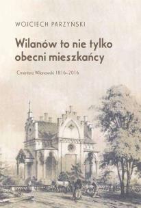 Okładka książki Wilanów to nie tylko obecni mieszkańcy. Cmentarz Wilanowski 1816-2016