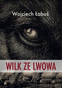 Wilk ze Lwowa. Autor: Wojciech Łabuś. Multiszop.pl Okładka książki Wilk ze Lwowa