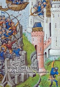 Wilno 1390 i 1394. Polscy łucznicy przeciw... Autor: Jakub Juszyński. Multiszop.pl Okładka książki Wilno 1390 i 1394. Polscy łucznicy przeciw..