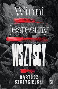 Winni jesteśmy wszyscy - uszkodzone. Autor: Bartosz Szczygielski. Multiszop.pl Okładka książki Winni jesteśmy wszyscy - uszkodzone