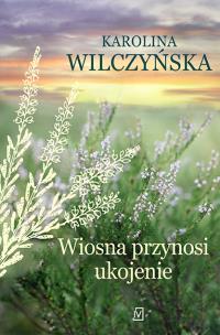 Wiosna przynosi ukojenie. Autor: Wilczyńska Karolina. Multiszop.pl Okładka książki Wiosna przynosi ukojenie