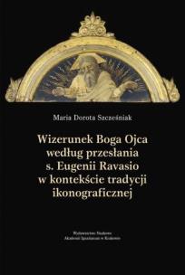 Wizerunek Boga Ojca według przesłania s. Eugenii Ravasio w   kontekście tradycji ikonograficznej. Autor: Szcześniak Maria Dorota. Multiszop.pl Okładka książki Wizerunek Boga Ojca według przesłania s. Eugenii Ravasio w   kontekście tradycji ikonograficznej