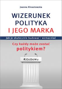 Okładka książki WIZERUNEK POLITYKA I JEGO MARKA. Jak je skutecznie budować i wzmacniać. Czy każdy może zostać polity
