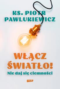 Włącz światło! Nie daj się ciemności w.2. Autor: ks. Piotr Pawlukiewicz. Multiszop.pl Okładka książki Włącz światło! Nie daj się ciemności w.2