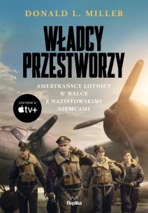 Władcy przestworzy. Amerykańscy lotnicy w walce z nazistowskimi niemcami. Autor: Donald L. Miller. Multiszop.pl Okładka książki Władcy przestworzy. Amerykańscy lotnicy w walce z nazistowskimi niemcami