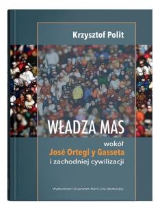 Okładka książki Władza mas: wokół Jose Ortegi y Gasseta i zachodniej cywilizacji
