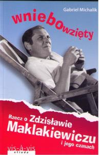 Wniebowzięty Rzecz o Zdzisławie Maklakiewiczu i jego czasach. Autor: Michalik Gabriel. Multiszop.pl Okładka książki Wniebowzięty Rzecz o Zdzisławie Maklakiewiczu i jego czasach