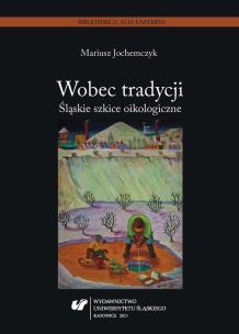 Wobec tradycji. Śląskie szkice oikologiczne. Autor: Mariusz Jochemczyk. Multiszop.pl Okładka książki Wobec tradycji. Śląskie szkice oikologiczne
