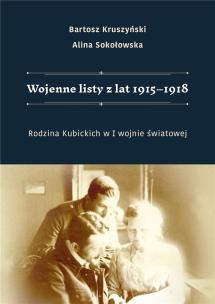 Wojenne listy z lat 1915-1918. Rodzina Kubickich... Autor: Bartosz Kruszyński, Alina Sokołowska. Multiszop.pl Okładka książki Wojenne listy z lat 1915-1918. Rodzina Kubickich..