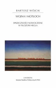 Wojna i motłoch. Sprzeczności nowoczesne w filozofii Hegla. Autor: Bartosz Wójcik. Multiszop.pl Okładka książki Wojna i motłoch. Sprzeczności nowoczesne w filozofii Hegla