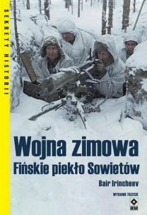 Wojna zimowa. Fińskie piekło Sowietów. Wyd. 3. Autor: Irincheev Bair. Multiszop.pl Okładka książki Wojna zimowa. Fińskie piekło Sowietów. Wyd. 3