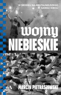 Wojny niebieskie. W środku najbrutalniejszego gangu kiboli. Autor: Pietraszewski Marcin. Multiszop.pl Okładka książki Wojny niebieskie. W środku najbrutalniejszego gangu kiboli