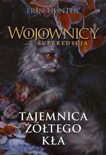Wojownicy. Superedycja Tajemnica żółtego kła. Autor: Erin Hunter. Multiszop.pl Okładka książki Wojownicy. Superedycja Tajemnica żółtego kła