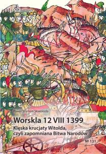 Worskla 12 VIII 1399. Klęska krucjaty Witolda.... Autor: Skworoda Paweł Szymon. Multiszop.pl Okładka książki Worskla 12 VIII 1399. Klęska krucjaty Witolda...