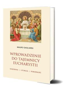 Wprowadzenie do tajemnicy Eucharystii. Autor: Mauro Gagliardi. Multiszop.pl Okładka książki Wprowadzenie do tajemnicy Eucharystii
